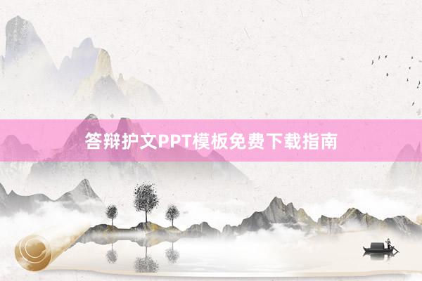 答辩护文PPT模板免费下载指南